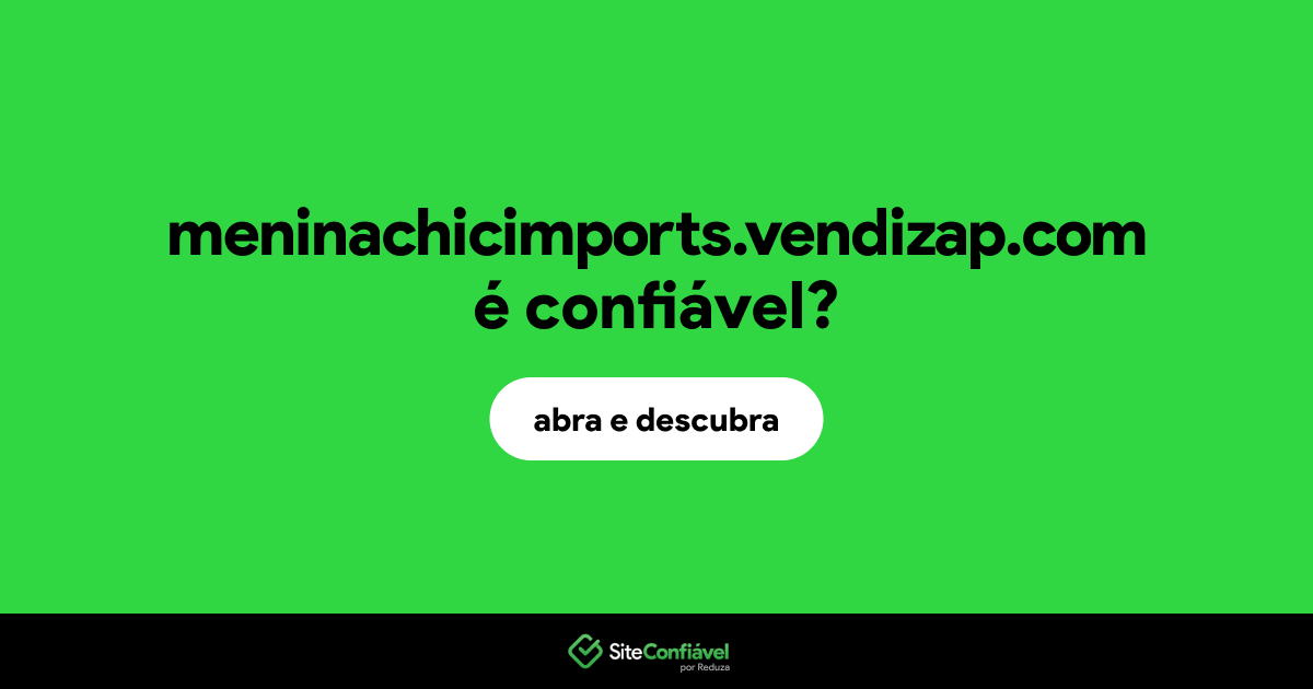 O site meninachicimports.vendizap.com é confiável?