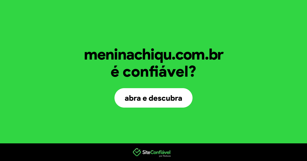 O site meninachiqu.com.br é confiável?