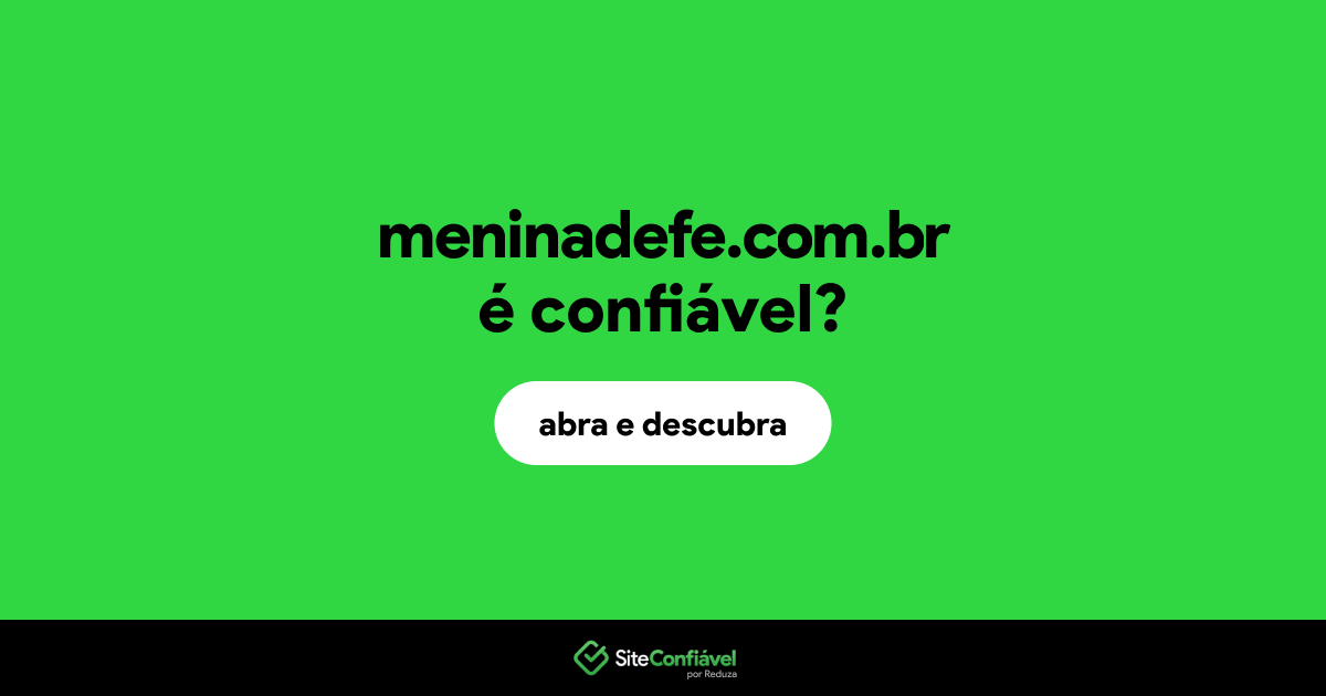 O site meninadefe.com.br é confiável?