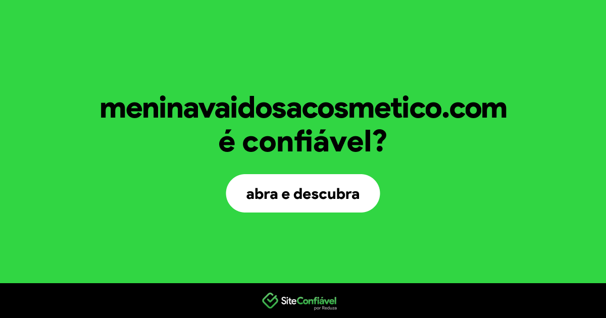 O site meninavaidosacosmetico.com é confiável?