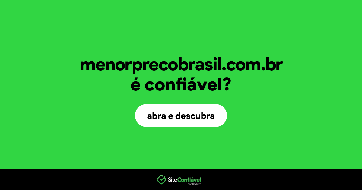 O site menorprecobrasil.com.br é confiável?