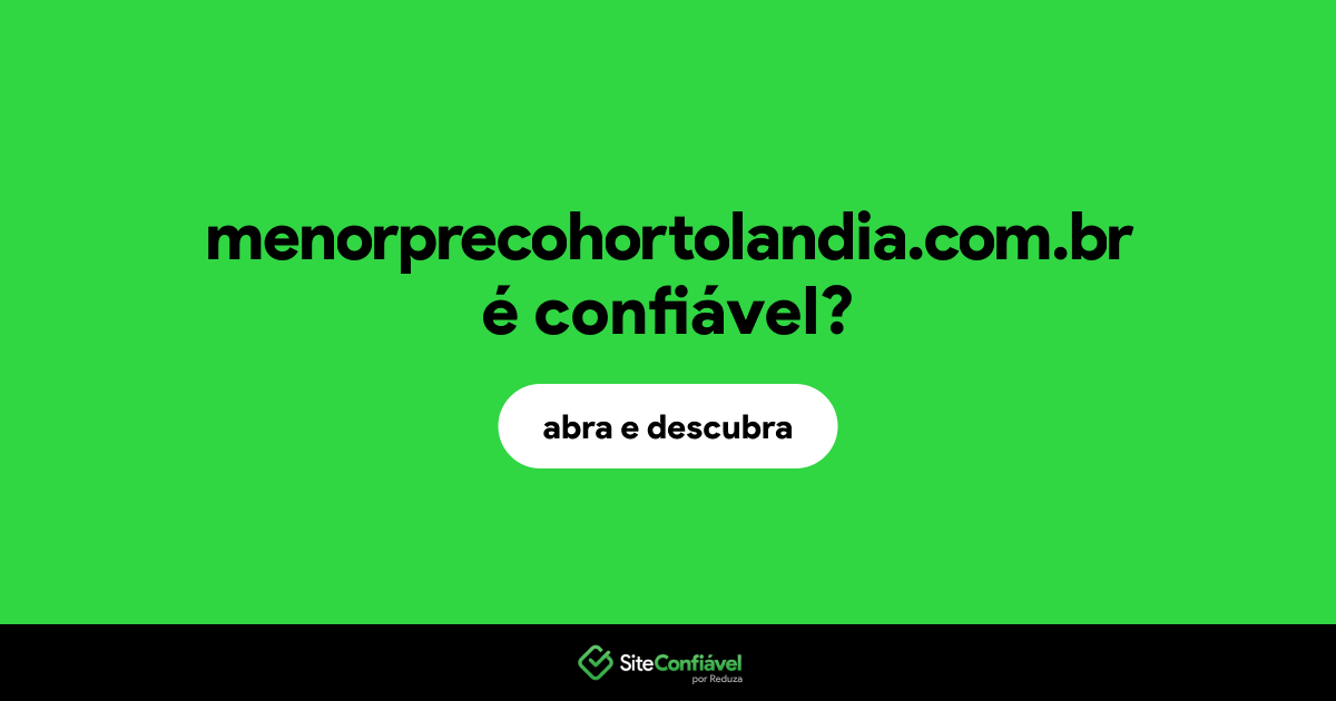 O site menorprecohortolandia.com.br é confiável?