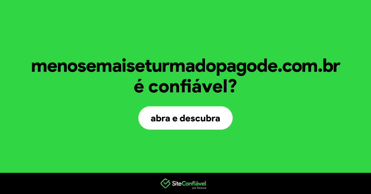 O site menosemaiseturmadopagode.com.br é confiável?