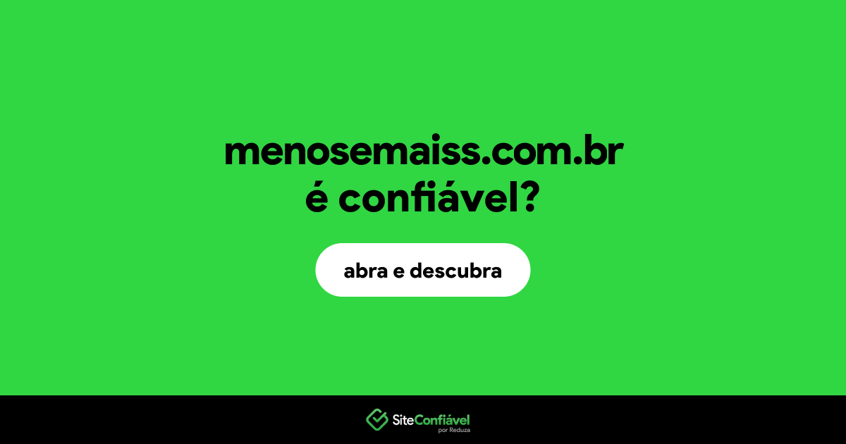 O site menosemaiss.com.br é confiável?