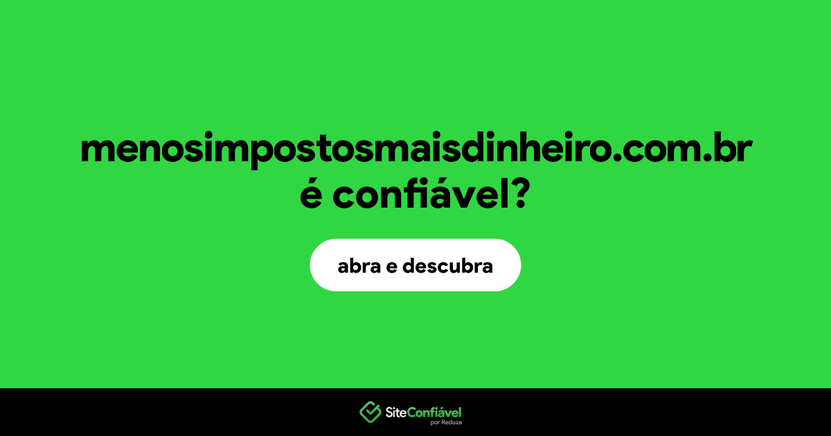 O site menosimpostosmaisdinheiro.com.br é confiável?