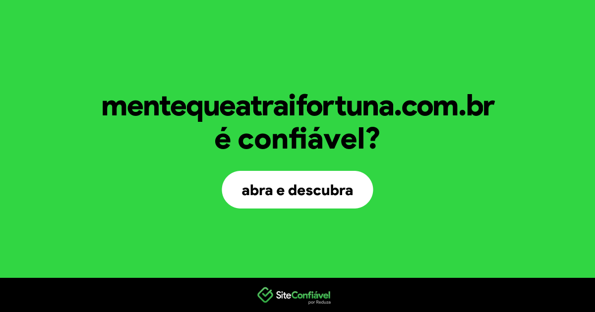 O site mentequeatraifortuna.com.br é confiável?