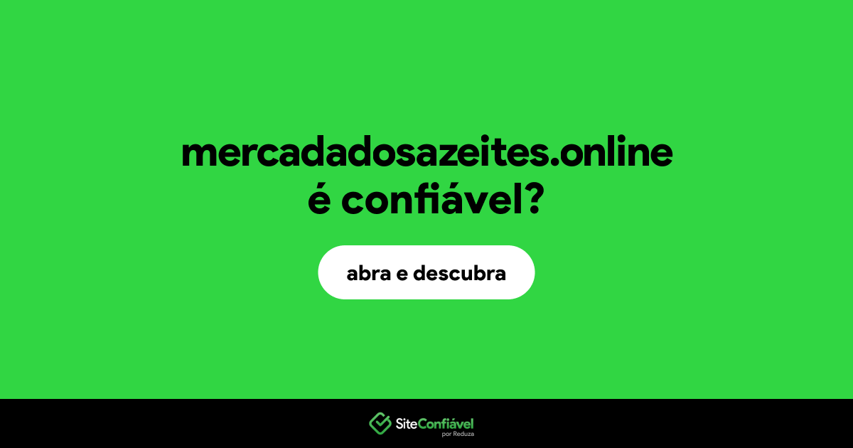 O site mercadadosazeites.online é confiável?
