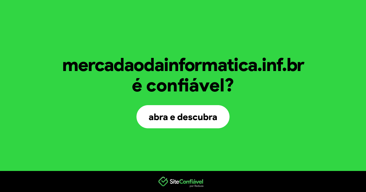 O site mercadaodainformatica.inf.br é confiável?