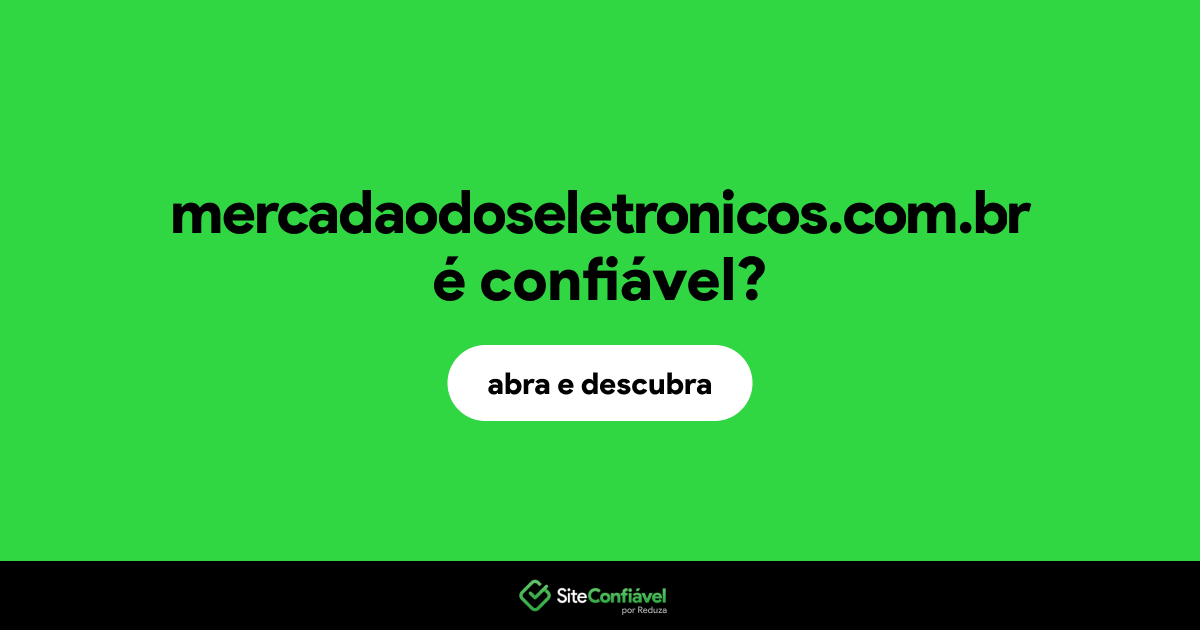 O site mercadaodoseletronicos.com.br é confiável?