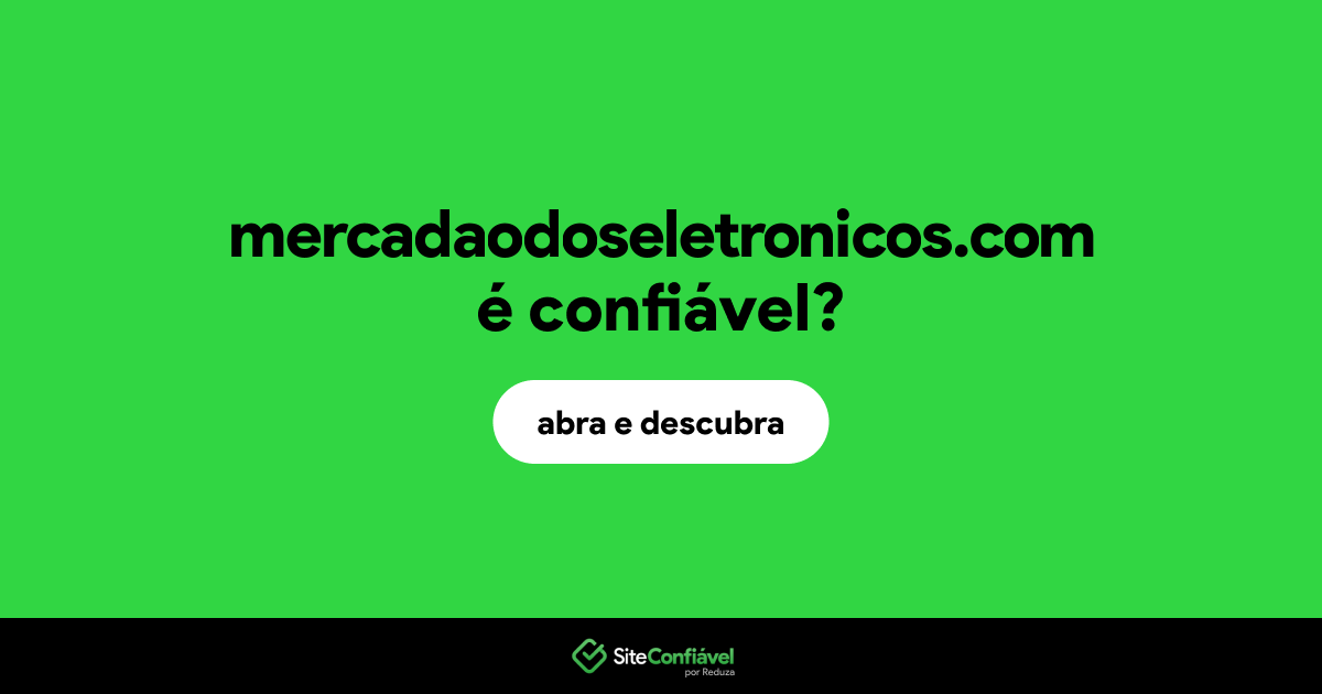 O site mercadaodoseletronicos.com é confiável?