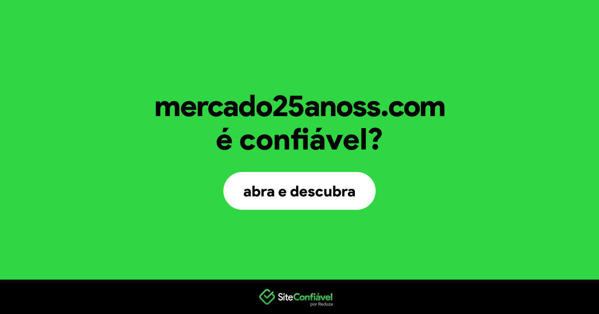 O site mercado25anoss.com é confiável?