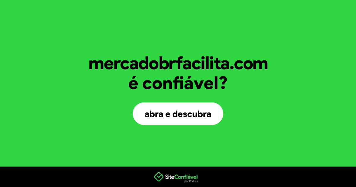 O site mercadobrfacilita.com é confiável?