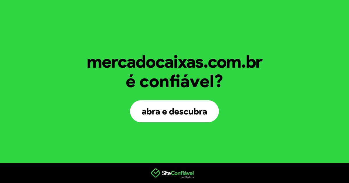 O site mercadocaixas.com.br é confiável?