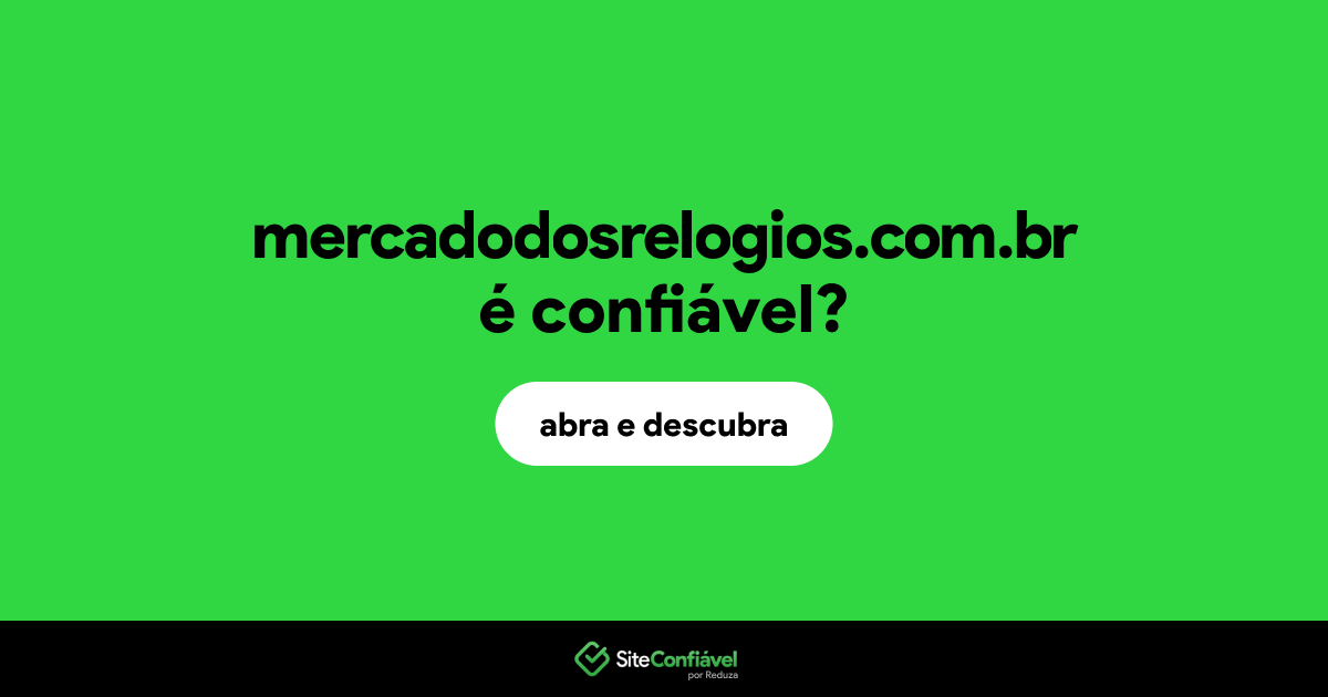 O site mercadodosrelogios.com.br é confiável?