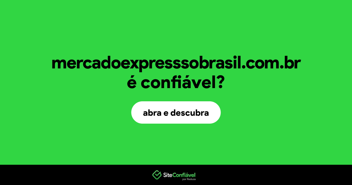 O site mercadoexpresssobrasil.com.br é confiável?