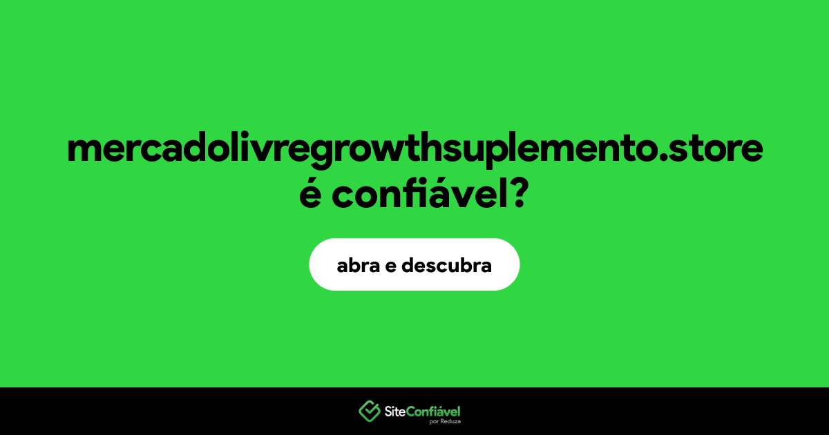 O site mercadolivregrowthsuplemento.store é confiável?