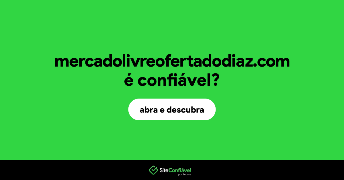 O site mercadolivreofertadodiaz.com é confiável?