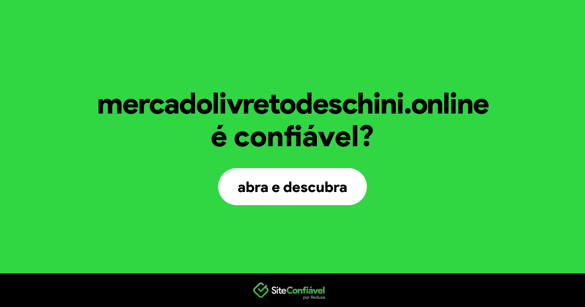 O site mercadolivretodeschini.online é confiável?