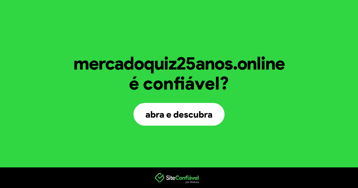 O site mercadoquiz25anos.online é confiável?