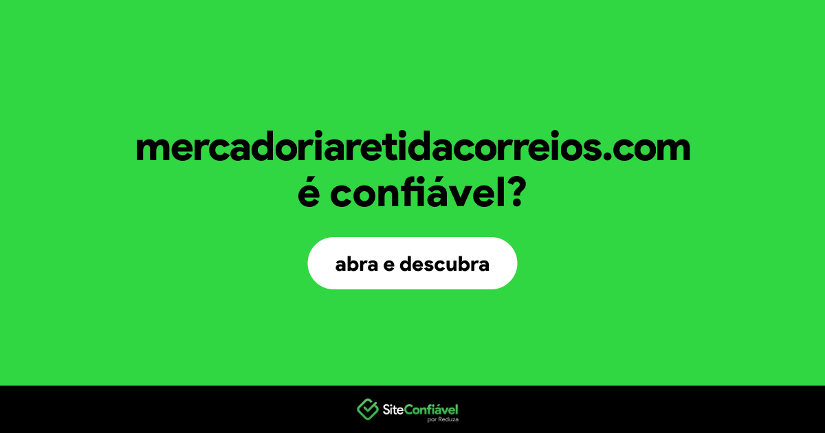 O site mercadoriaretidacorreios.com é confiável?
