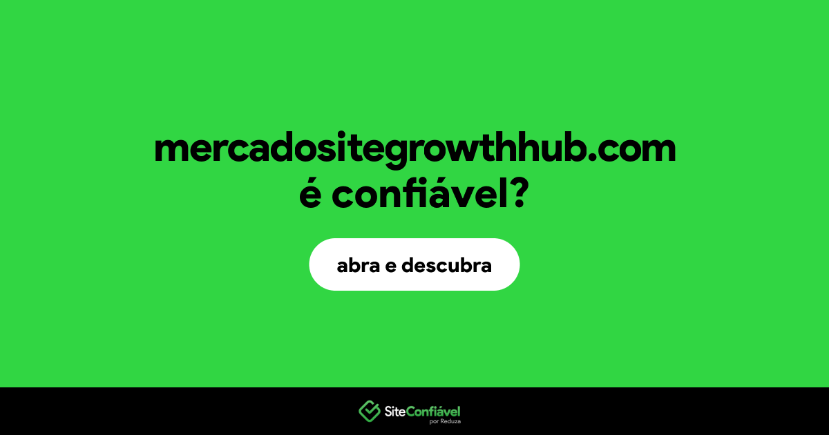 O site mercadositegrowthhub.com é confiável?