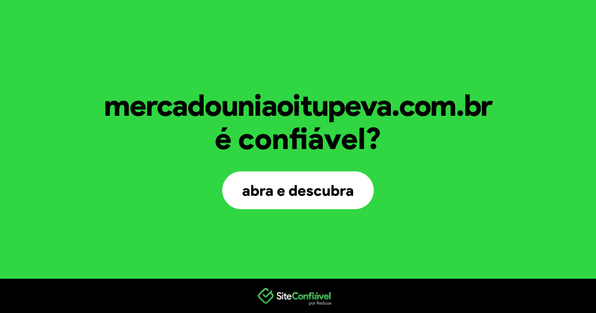 O site mercadouniaoitupeva.com.br é confiável?