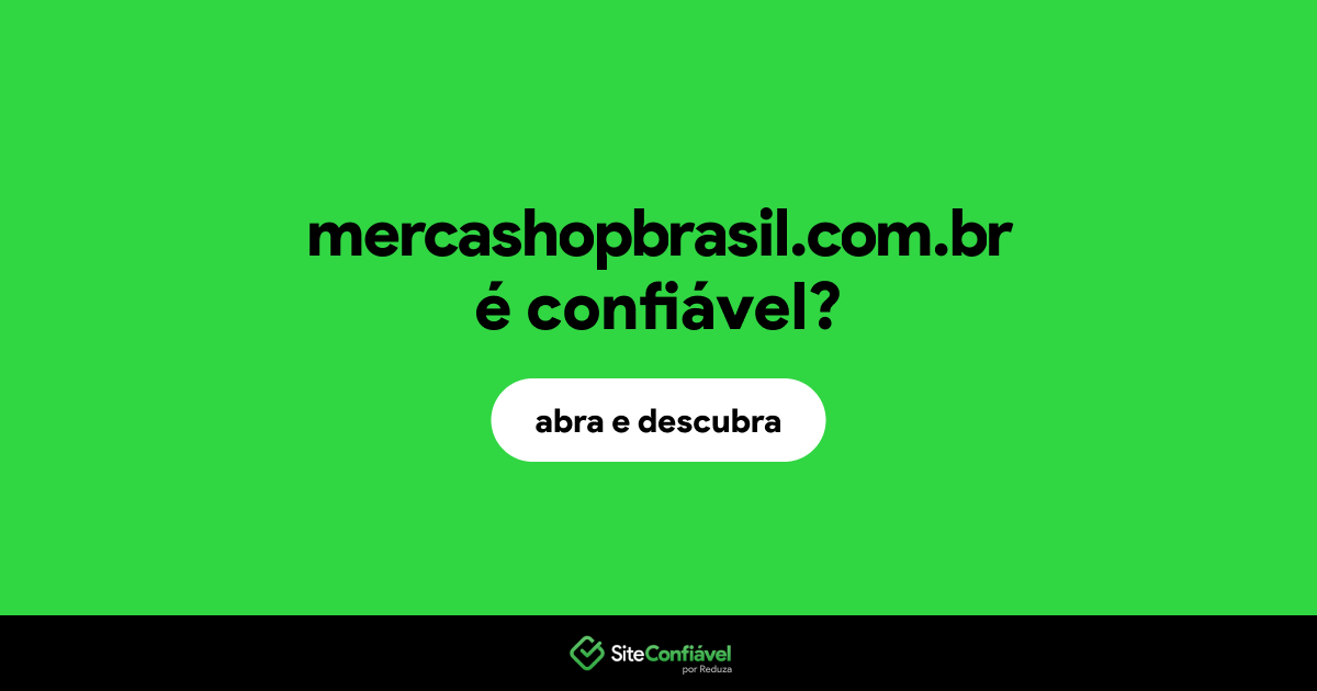 O site mercashopbrasil.com.br é confiável?