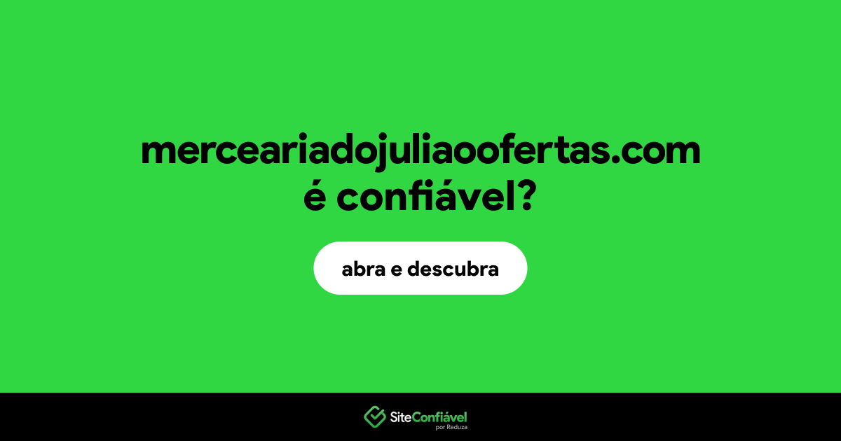 O site merceariadojuliaoofertas.com é confiável?