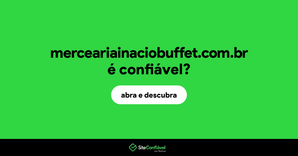 O site merceariainaciobuffet.com.br é confiável?