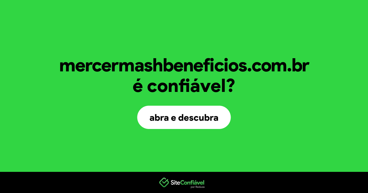 O site mercermashbeneficios.com.br é confiável?