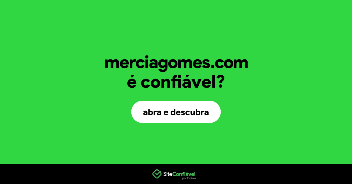 O site merciagomes.com é confiável?