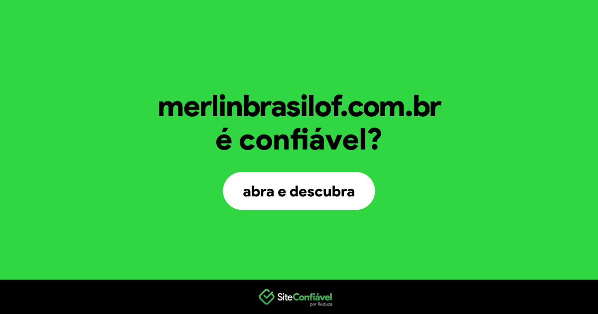 O site merlinbrasilof.com.br é confiável?