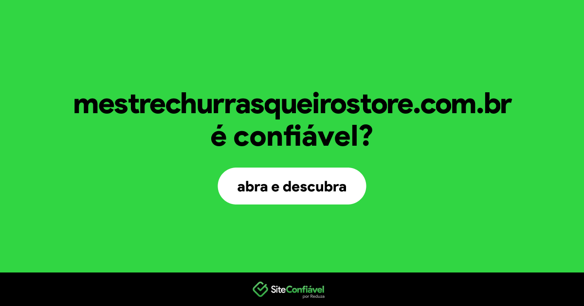 O site mestrechurrasqueirostore.com.br é confiável?