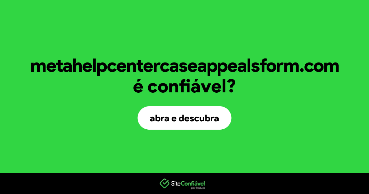 O site metahelpcentercaseappealsform.com é confiável?