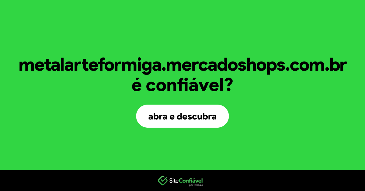 O site metalarteformiga.mercadoshops.com.br é confiável?