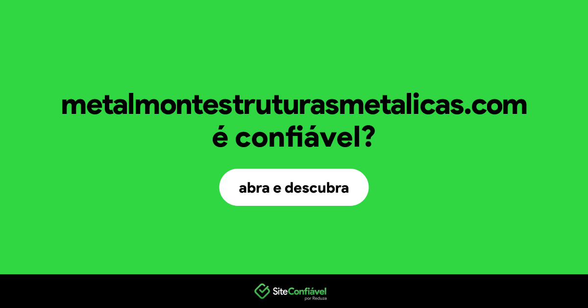 O site metalmontestruturasmetalicas.com é confiável?