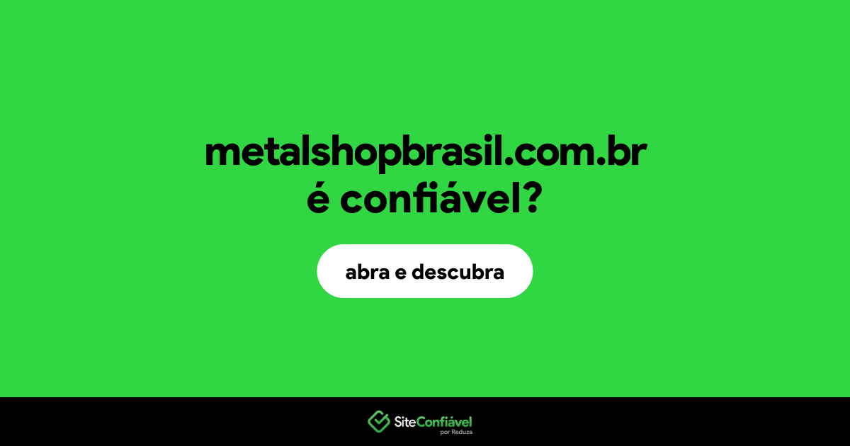 O site metalshopbrasil.com.br é confiável?