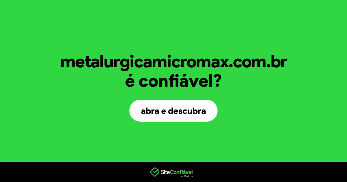 O site metalurgicamicromax.com.br é confiável?