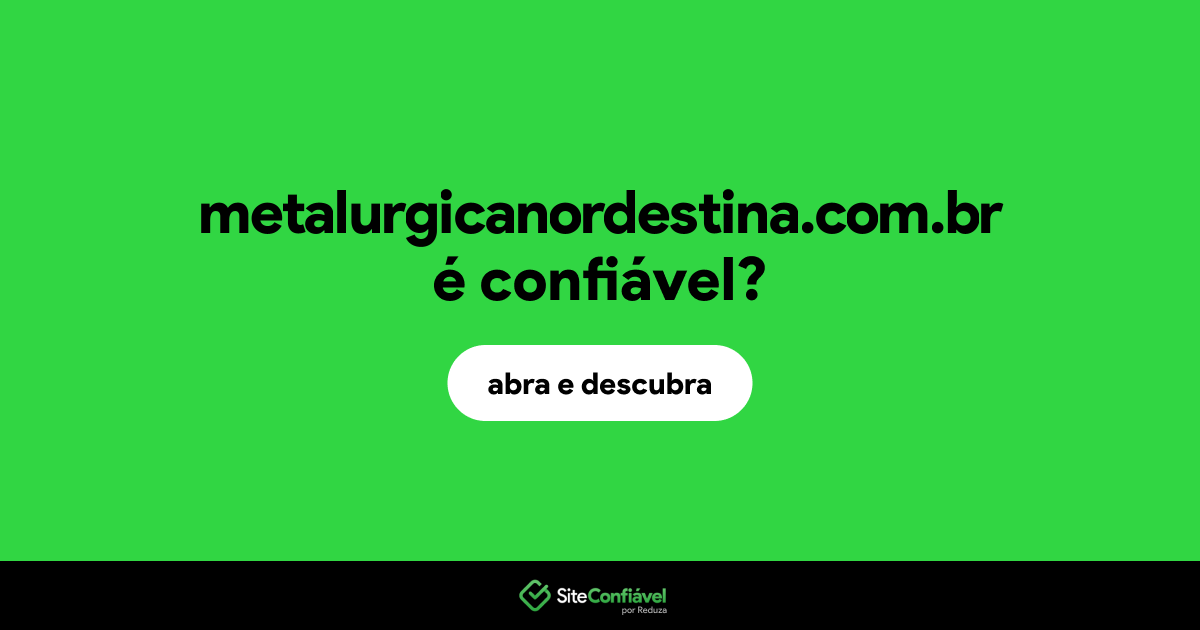 O site metalurgicanordestina.com.br é confiável?