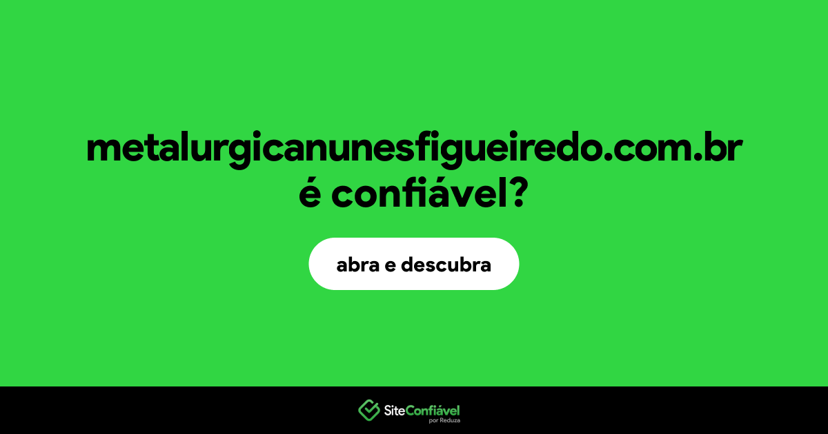 O site metalurgicanunesfigueiredo.com.br é confiável?
