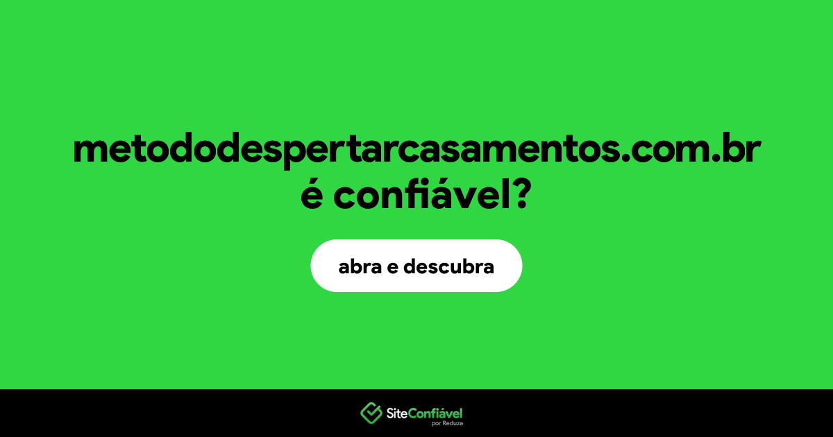 O site metododespertarcasamentos.com.br é confiável?