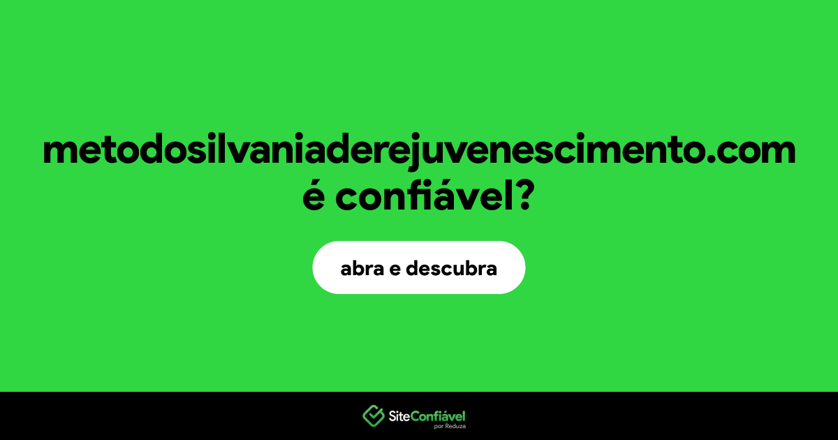 O site metodosilvaniaderejuvenescimento.com é confiável?