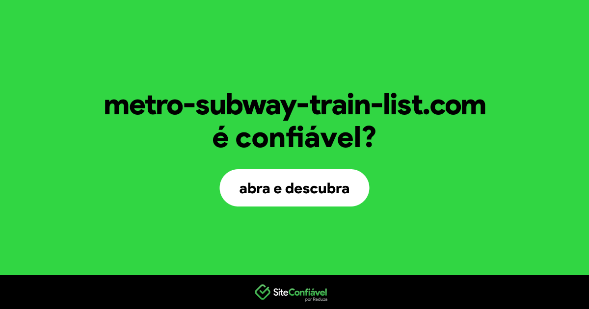 O site metro-subway-train-list.com é confiável?