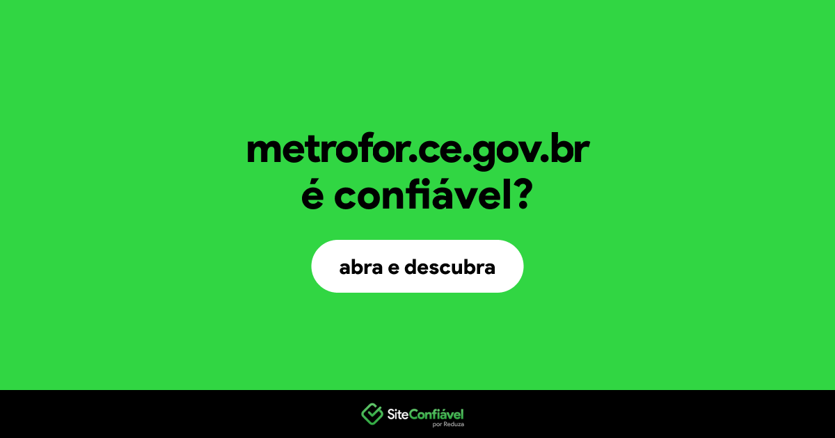 O site metrofor.ce.gov.br é confiável?