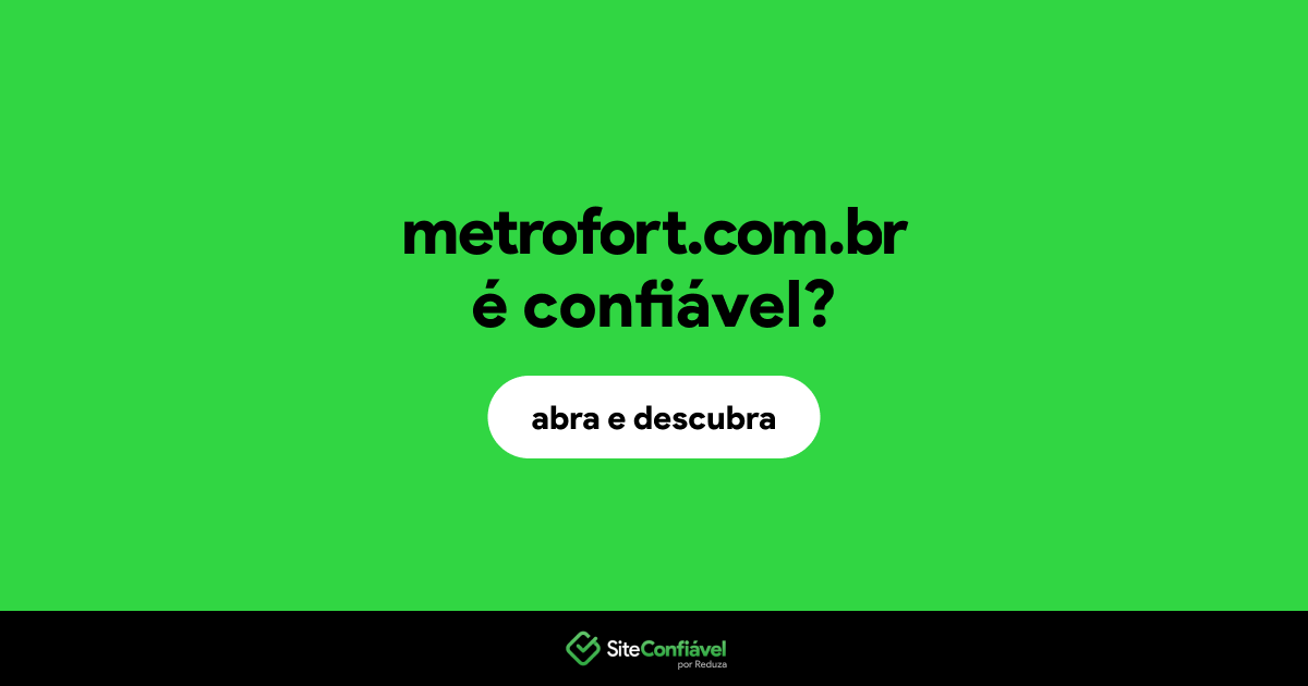 O site metrofort.com.br é confiável?