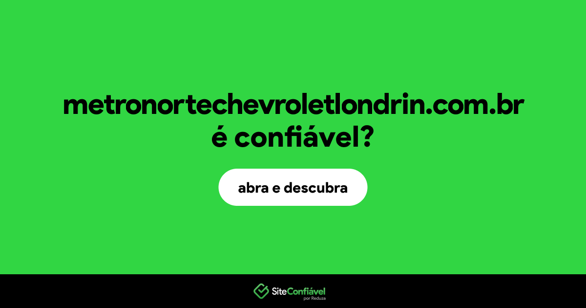 O site metronortechevroletlondrin.com.br é confiável?