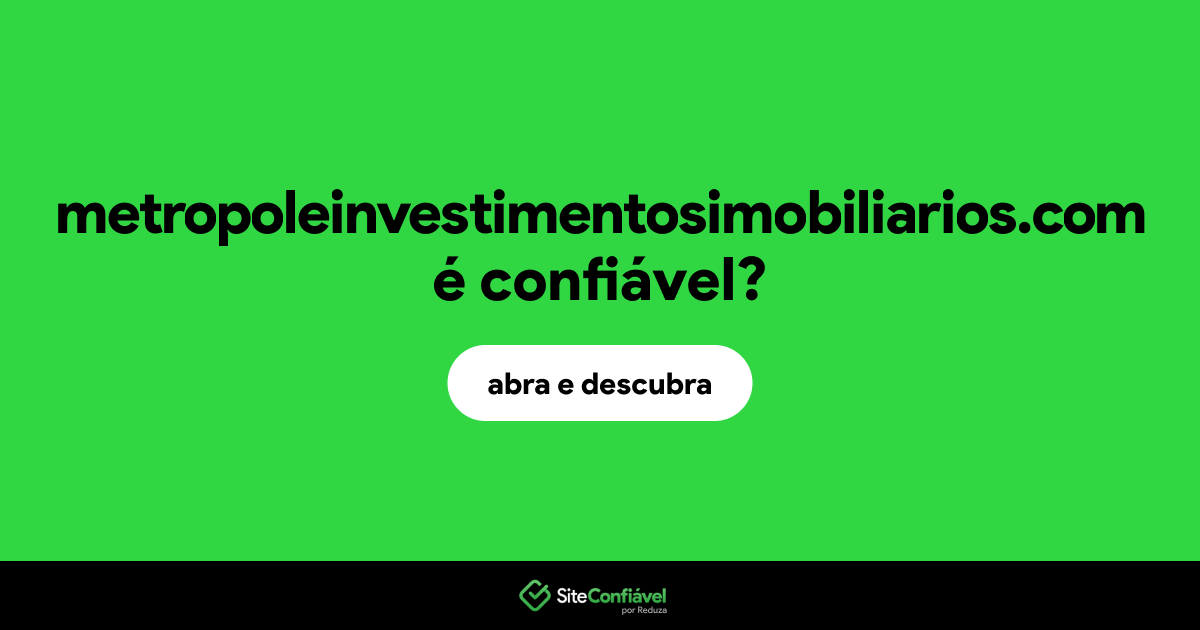 O site metropoleinvestimentosimobiliarios.com é confiável?