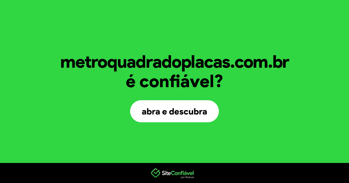 O site metroquadradoplacas.com.br é confiável?