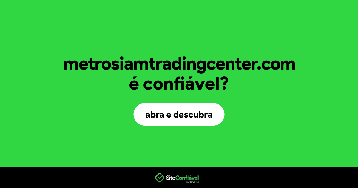 O site metrosiamtradingcenter.com é confiável?