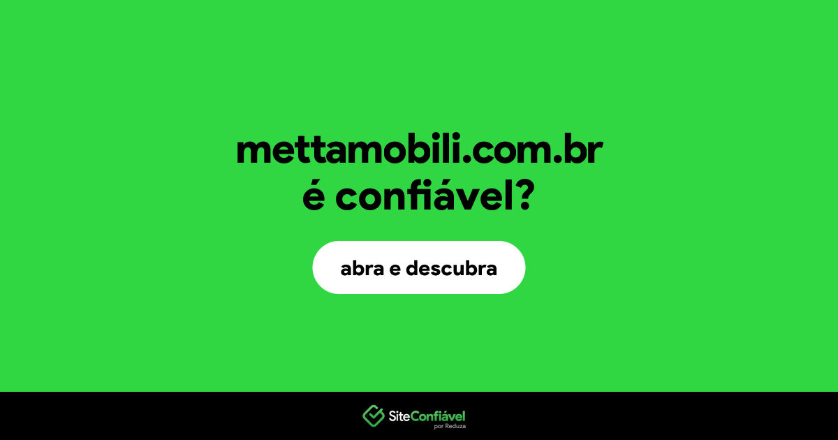 O site mettamobili.com.br é confiável?